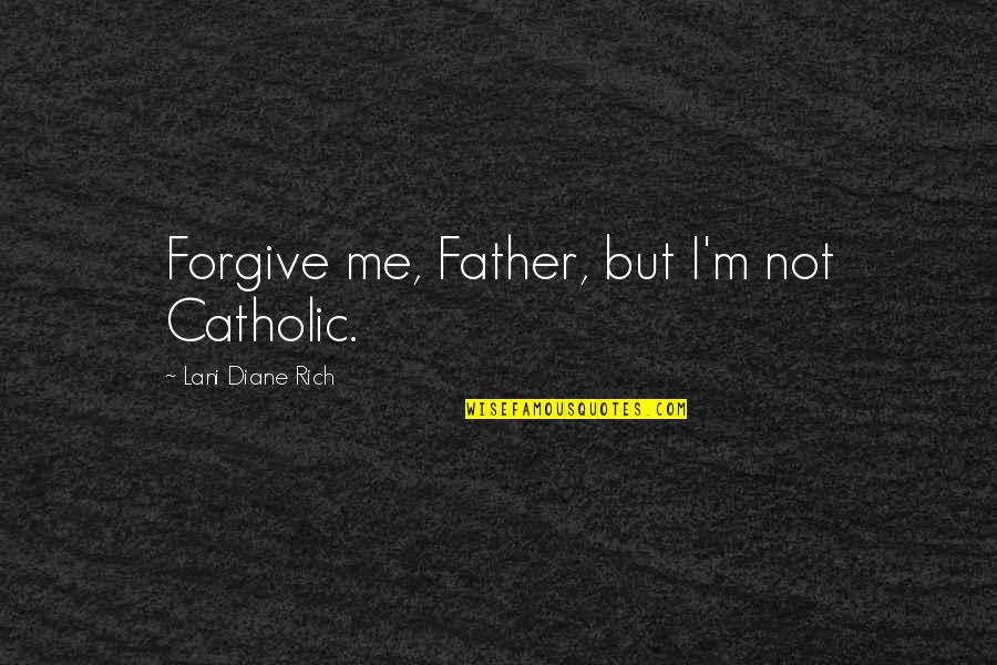 Chust Czechoslovakia Quotes By Lani Diane Rich: Forgive me, Father, but I'm not Catholic.