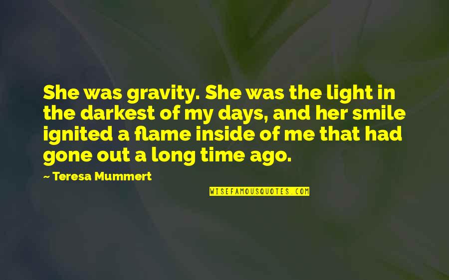 Chust Czechoslovakia Quotes By Teresa Mummert: She was gravity. She was the light in Chust Czechoslovakia Quotes By Teresa Mummert: She was gravity. She was the light in