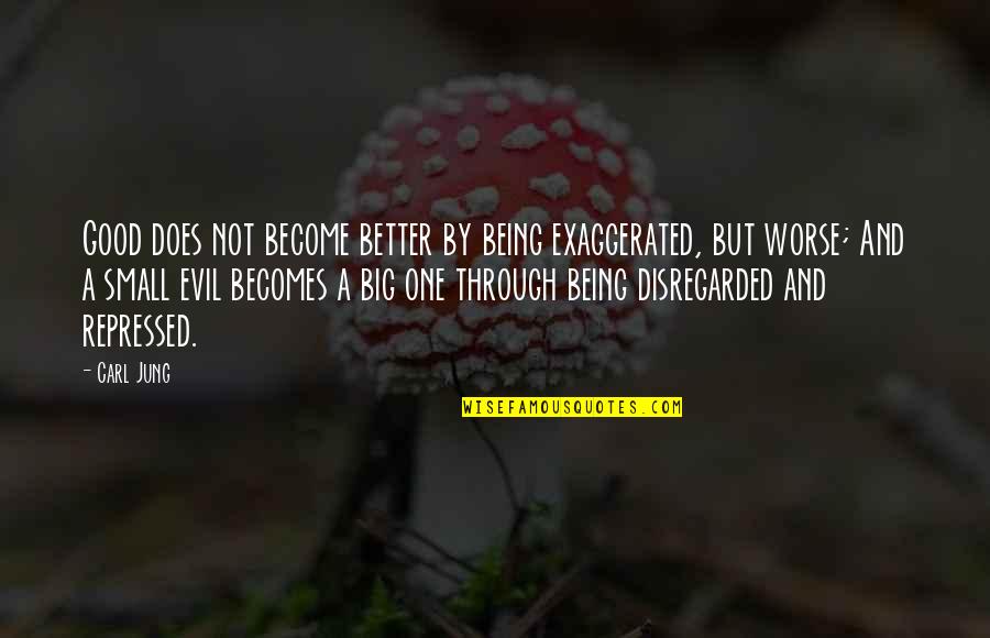 Chusta Quotes By Carl Jung: Good does not become better by being exaggerated,