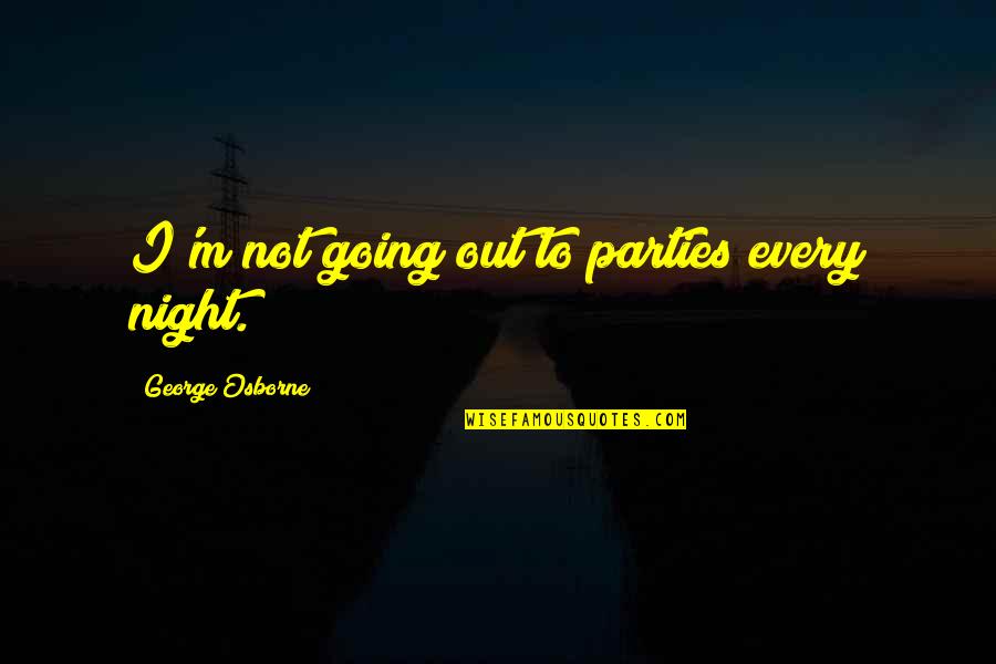 Chusta Quotes By George Osborne: I'm not going out to parties every night.