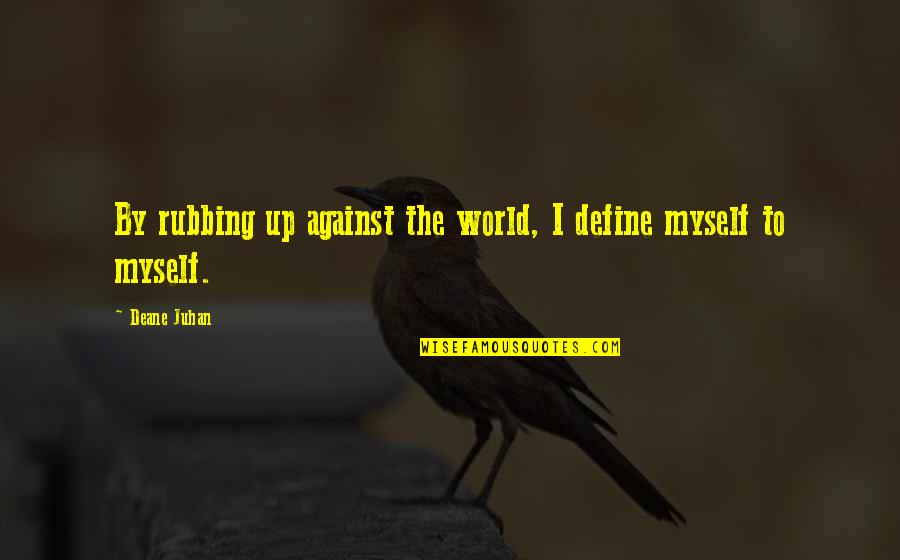 Chustki Quotes By Deane Juhan: By rubbing up against the world, I define