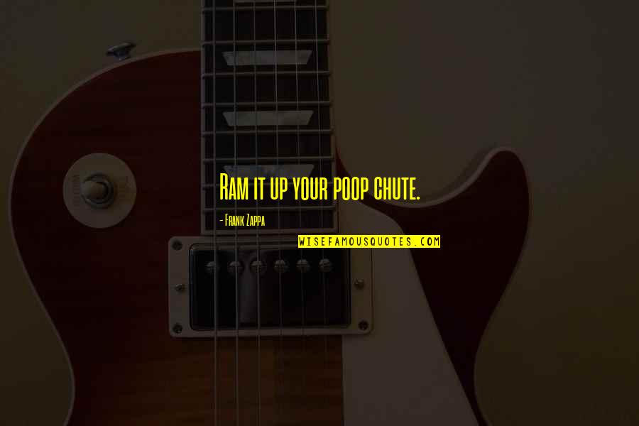 Chute Quotes By Frank Zappa: Ram it up your poop chute. Chute Quotes By Frank Zappa: Ram it up your poop chute.