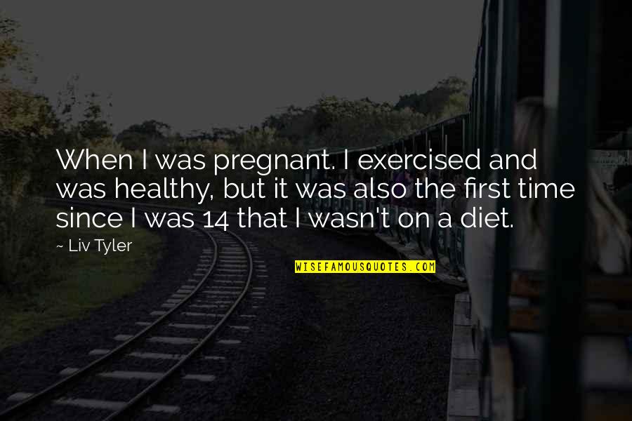 Chute Quotes By Liv Tyler: When I was pregnant. I exercised and was Chute Quotes By Liv Tyler: When I was pregnant. I exercised and was