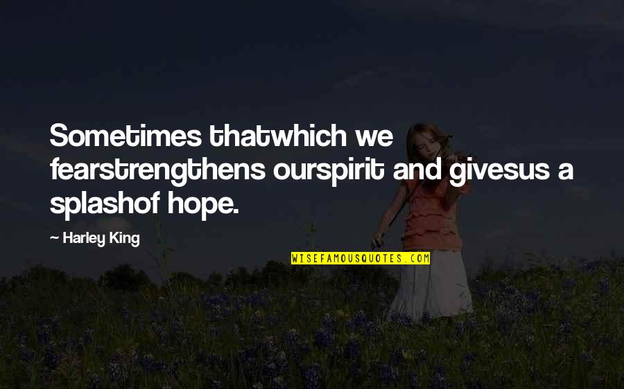 Chuti Du Quotes By Harley King: Sometimes thatwhich we fearstrengthens ourspirit and givesus a