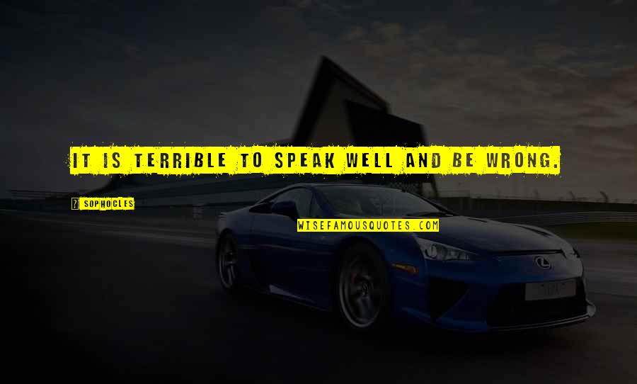 Chutima Every Quotes By Sophocles: It is terrible to speak well and be