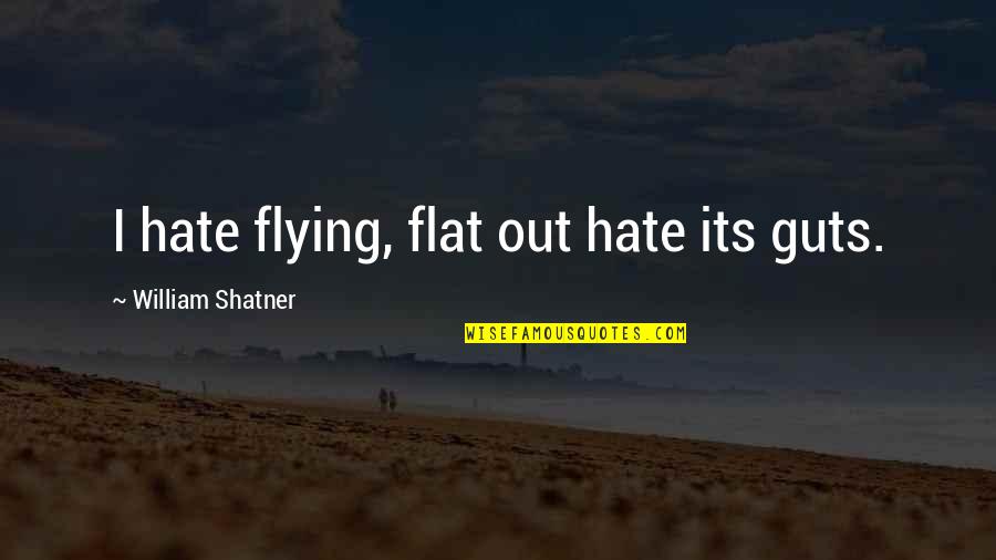 Chutiya Quotes By William Shatner: I hate flying, flat out hate its guts.