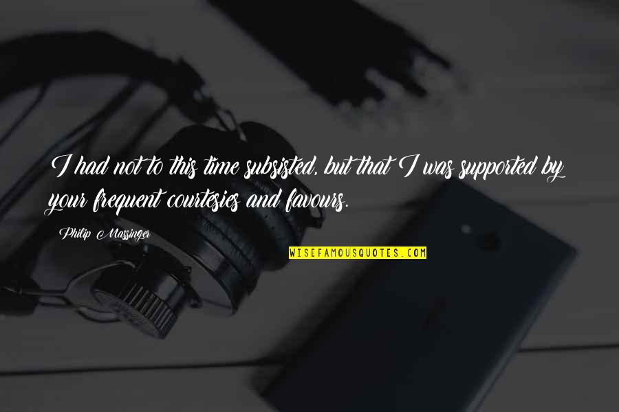 Chutkan Md Quotes By Philip Massinger: I had not to this time subsisted, but Chutkan Md Quotes By Philip Massinger: I had not to this time subsisted, but