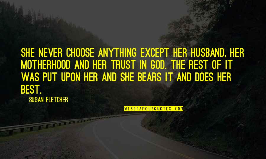 Chutkan Md Quotes By Susan Fletcher: She never choose anything except her husband, her Chutkan Md Quotes By Susan Fletcher: She never choose anything except her husband, her
