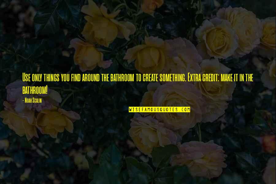 Chutkow Quotes By Noah Scalin: Use only things you find around the bathroom Chutkow Quotes By Noah Scalin: Use only things you find around the bathroom