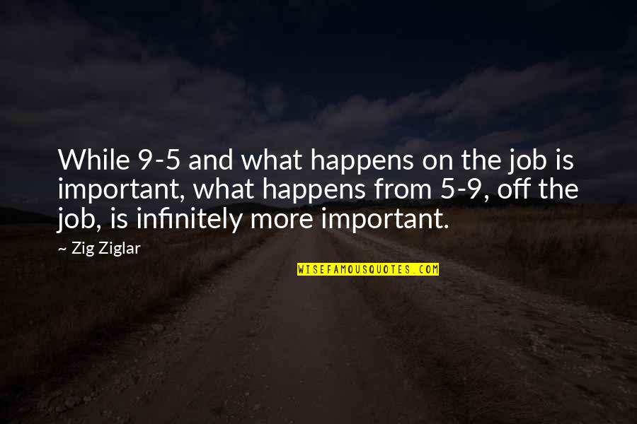 Chutney Quotes By Zig Ziglar: While 9-5 and what happens on the job