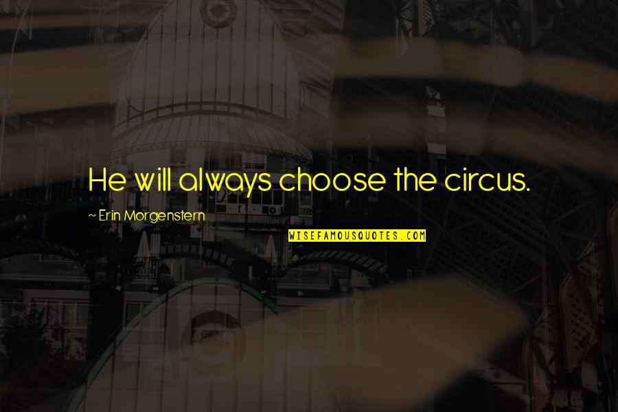 Chutsky's Quotes By Erin Morgenstern: He will always choose the circus.