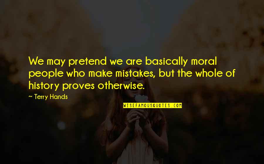 Chutzpa Quotes By Terry Hands: We may pretend we are basically moral people