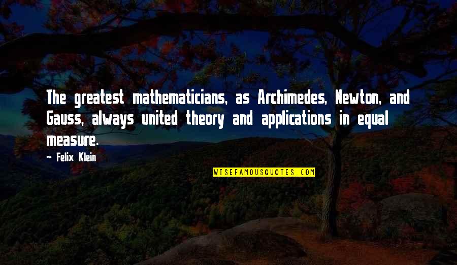 Chutzpah Haider Quotes By Felix Klein: The greatest mathematicians, as Archimedes, Newton, and Gauss,