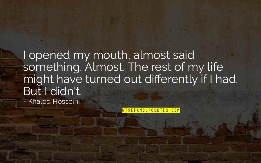 Chuunibyou Quotes By Khaled Hosseini: I opened my mouth, almost said something. Almost.