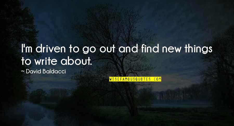 Chuunibyou Ren Quotes By David Baldacci: I'm driven to go out and find new Chuunibyou Ren Quotes By David Baldacci: I'm driven to go out and find new