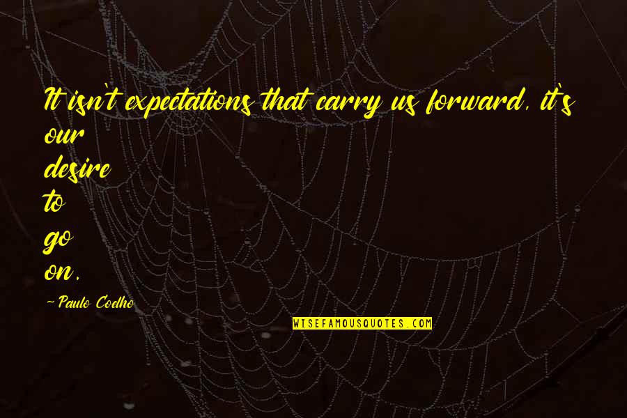 Chuva De Arroz Quotes By Paulo Coelho: It isn't expectations that carry us forward, it's