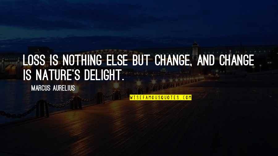 Chuvash Dragon Quotes By Marcus Aurelius: Loss is nothing else but change, and change Chuvash Dragon Quotes By Marcus Aurelius: Loss is nothing else but change, and change