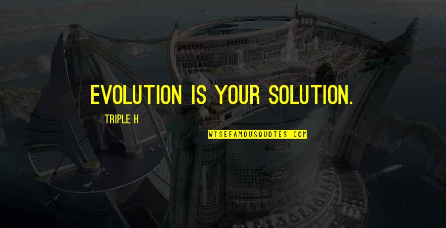 Chuvash Polycythemia Quotes By Triple H: Evolution is your solution. Chuvash Polycythemia Quotes By Triple H: Evolution is your solution.