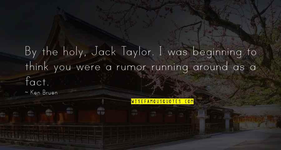 Chuwattana Gym Quotes By Ken Bruen: By the holy, Jack Taylor. I was beginning Chuwattana Gym Quotes By Ken Bruen: By the holy, Jack Taylor. I was beginning
