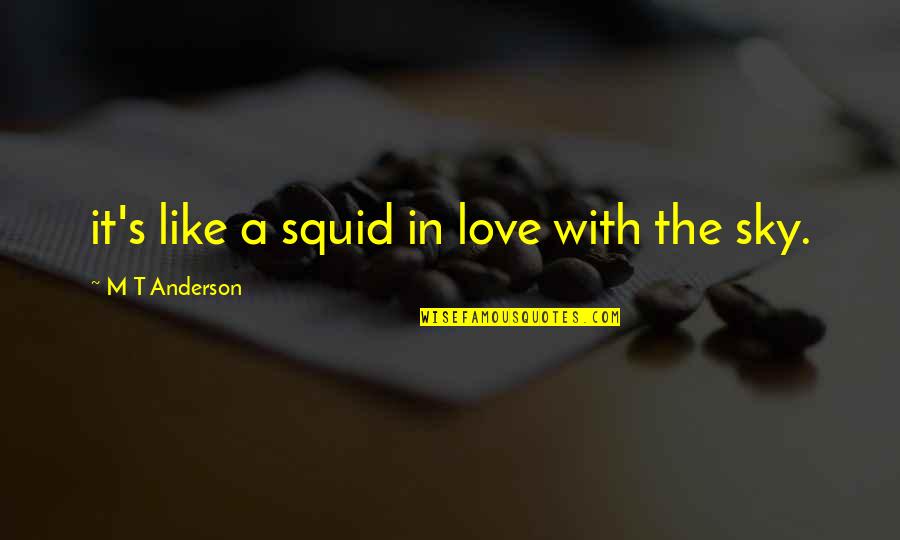 Chuy Garcia Quotes By M T Anderson: it's like a squid in love with the