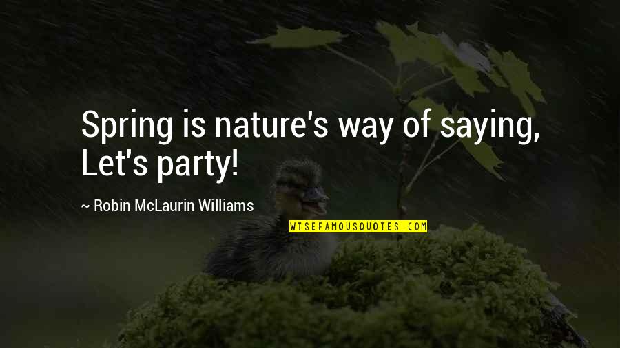 Chuzo Bbq Quotes By Robin McLaurin Williams: Spring is nature's way of saying, Let's party!