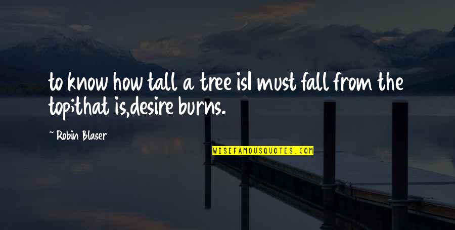 Chuzzles Quotes By Robin Blaser: to know how tall a tree isI must