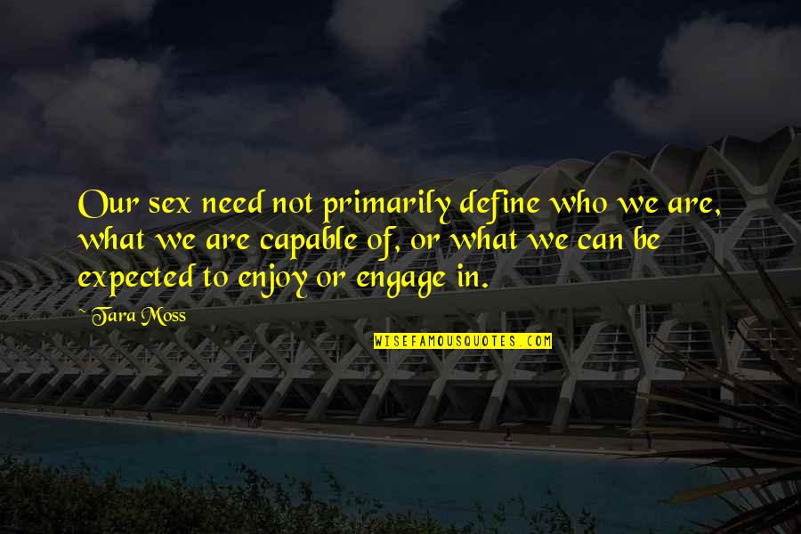 Chuzzlewit Barbie Quotes By Tara Moss: Our sex need not primarily define who we Chuzzlewit Barbie Quotes By Tara Moss: Our sex need not primarily define who we