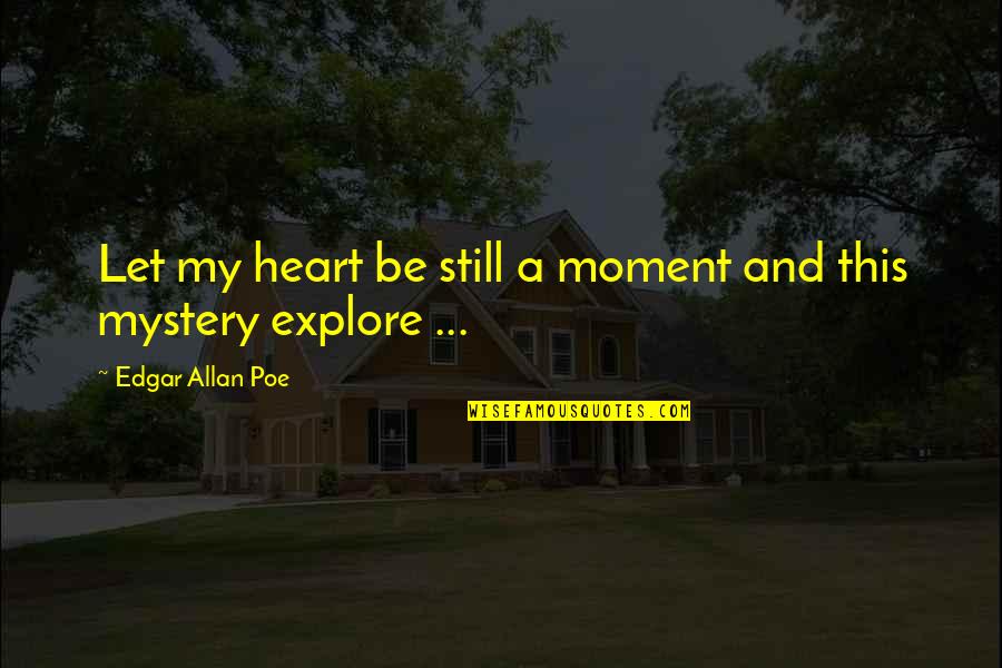 Chvilky Quotes By Edgar Allan Poe: Let my heart be still a moment and Chvilky Quotes By Edgar Allan Poe: Let my heart be still a moment and
