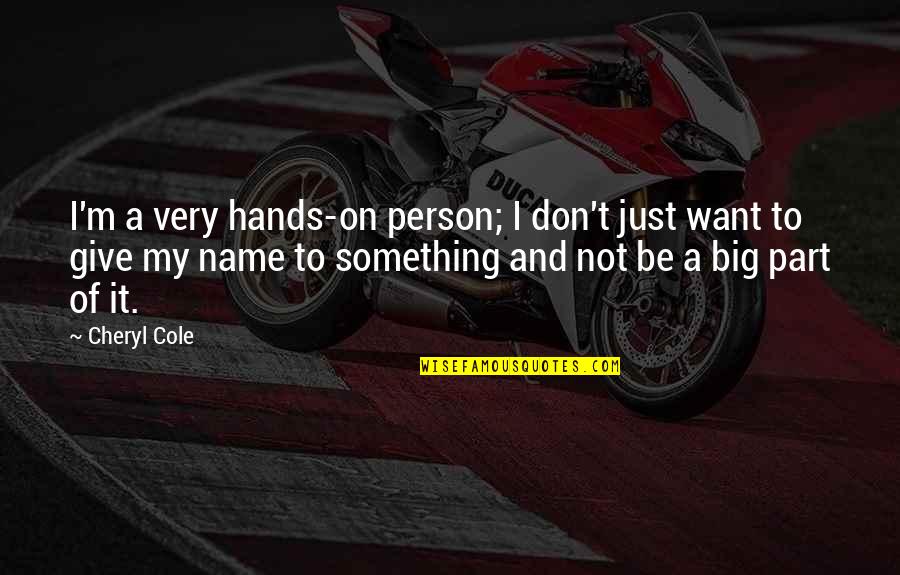 Chvojka Jir Quotes By Cheryl Cole: I'm a very hands-on person; I don't just Chvojka Jir Quotes By Cheryl Cole: I'm a very hands-on person; I don't just