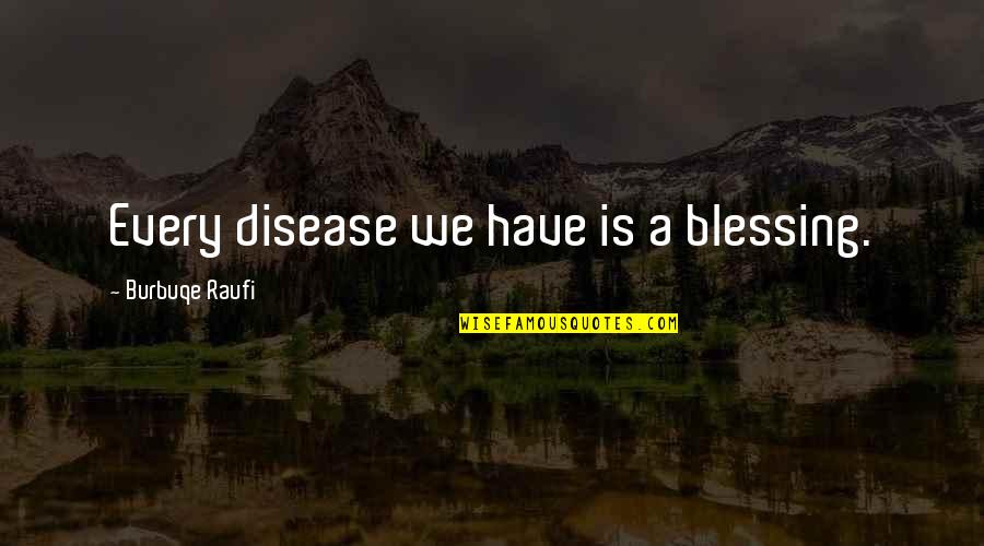 Chvostek Sign Quotes By Burbuqe Raufi: Every disease we have is a blessing.