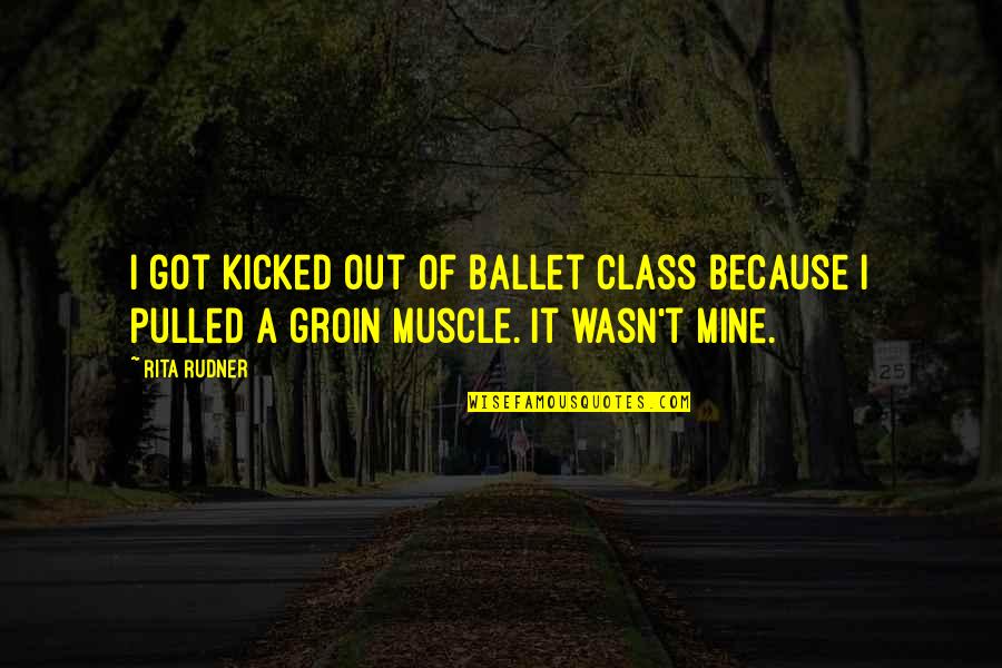 Chvosteks Sign Quotes By Rita Rudner: I got kicked out of ballet class because