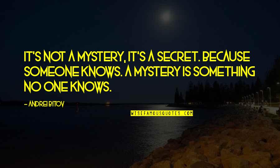 Chwalek Crest Quotes By Andrei Bitov: It's not a mystery, it's a secret. Because