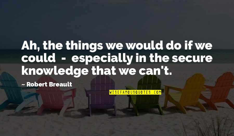Chwalek Quotes By Robert Breault: Ah, the things we would do if we