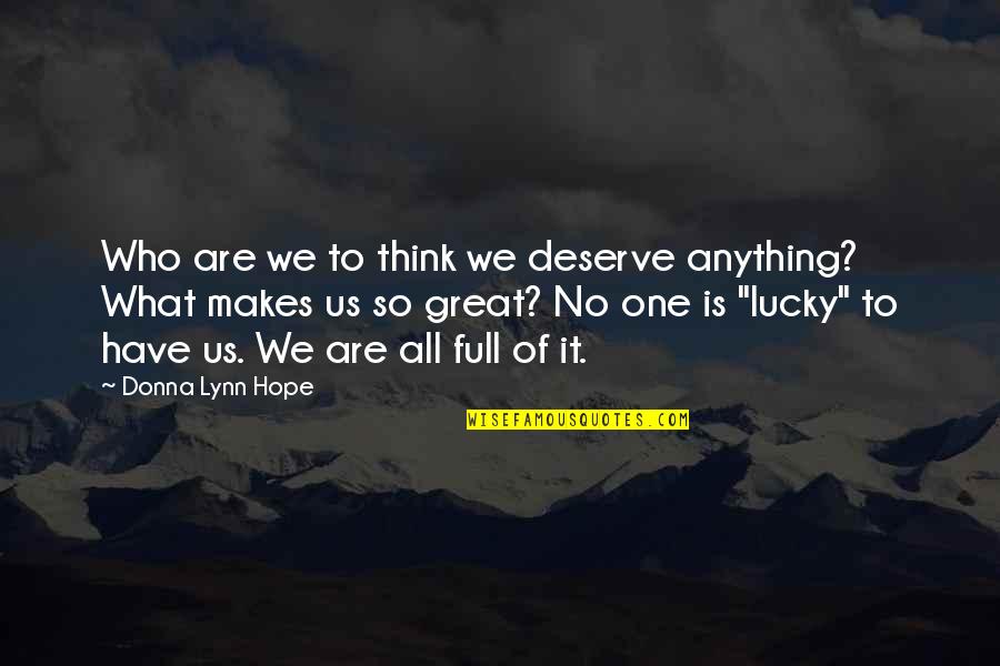 Chwast Quotes By Donna Lynn Hope: Who are we to think we deserve anything?