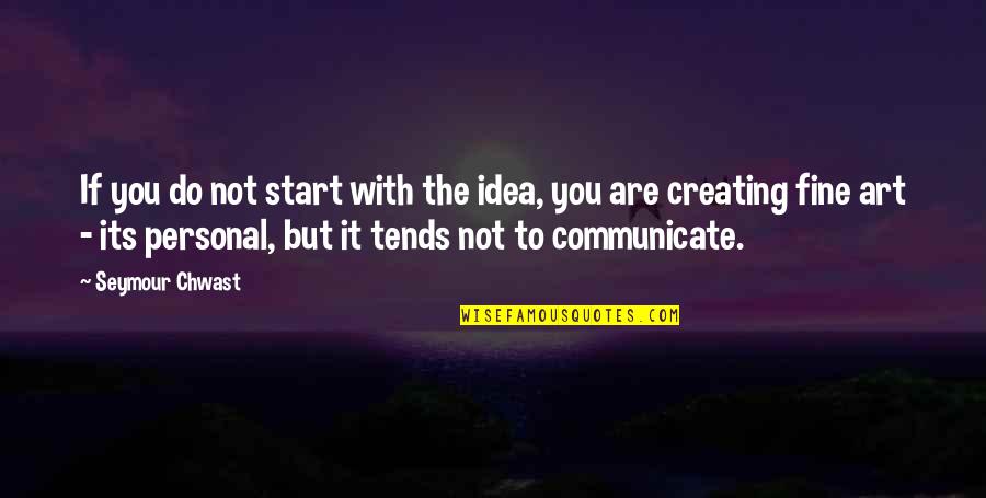 Chwast Quotes By Seymour Chwast: If you do not start with the idea, Chwast Quotes By Seymour Chwast: If you do not start with the idea,