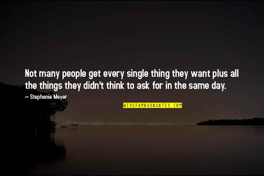 Chwast Quotes By Stephenie Meyer: Not many people get every single thing they Chwast Quotes By Stephenie Meyer: Not many people get every single thing they