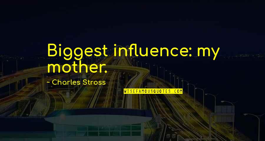 Chwast Wrotycz Quotes By Charles Stross: Biggest influence: my mother. Chwast Wrotycz Quotes By Charles Stross: Biggest influence: my mother.