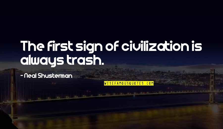 Chwast Wrotycz Quotes By Neal Shusterman: The first sign of civilization is always trash. Chwast Wrotycz Quotes By Neal Shusterman: The first sign of civilization is always trash.