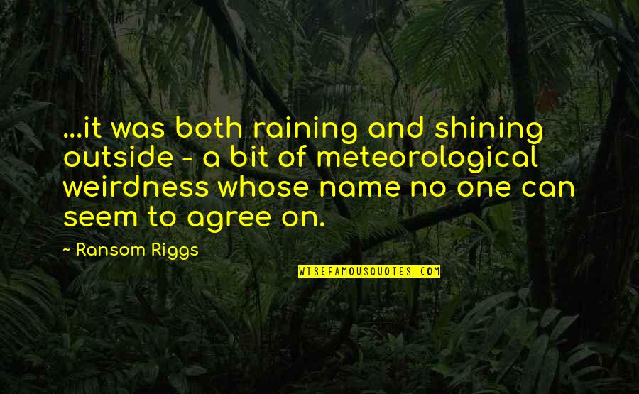 Chwastiak Richard Quotes By Ransom Riggs: ...it was both raining and shining outside - Chwastiak Richard Quotes By Ransom Riggs: ...it was both raining and shining outside -