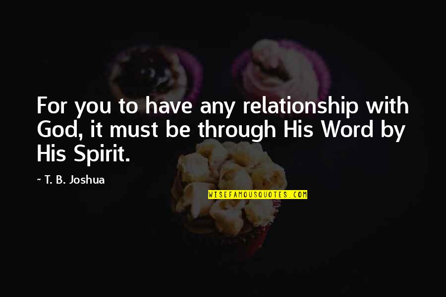 Chwastiak Richard Quotes By T. B. Joshua: For you to have any relationship with God, Chwastiak Richard Quotes By T. B. Joshua: For you to have any relationship with God,