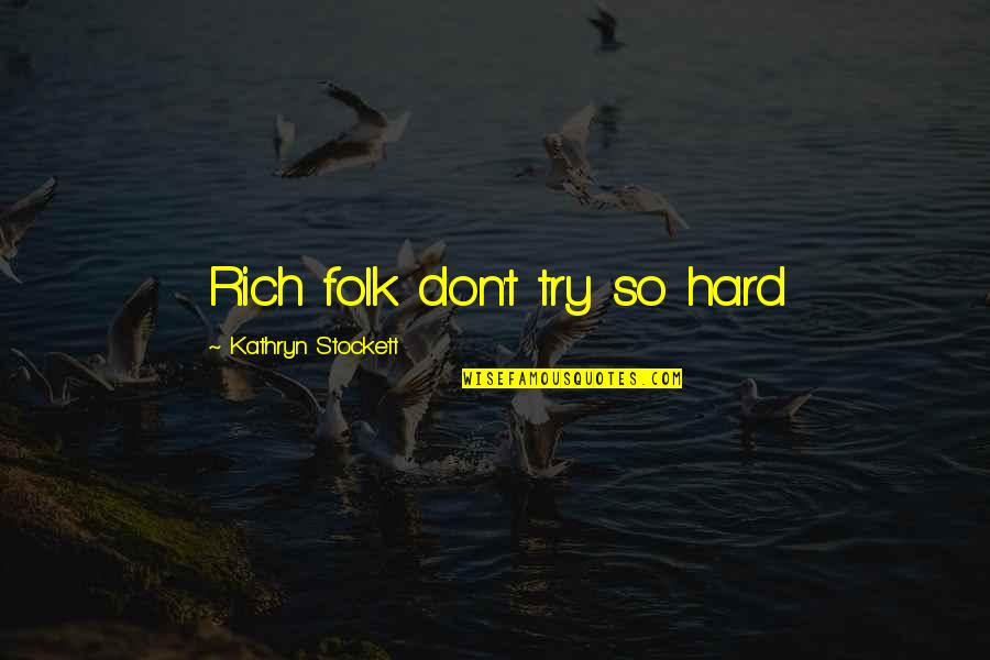 Chwastox Quotes By Kathryn Stockett: Rich folk don't try so hard Chwastox Quotes By Kathryn Stockett: Rich folk don't try so hard