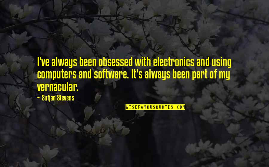 Chwil Wki Quotes By Sufjan Stevens: I've always been obsessed with electronics and using Chwil Wki Quotes By Sufjan Stevens: I've always been obsessed with electronics and using