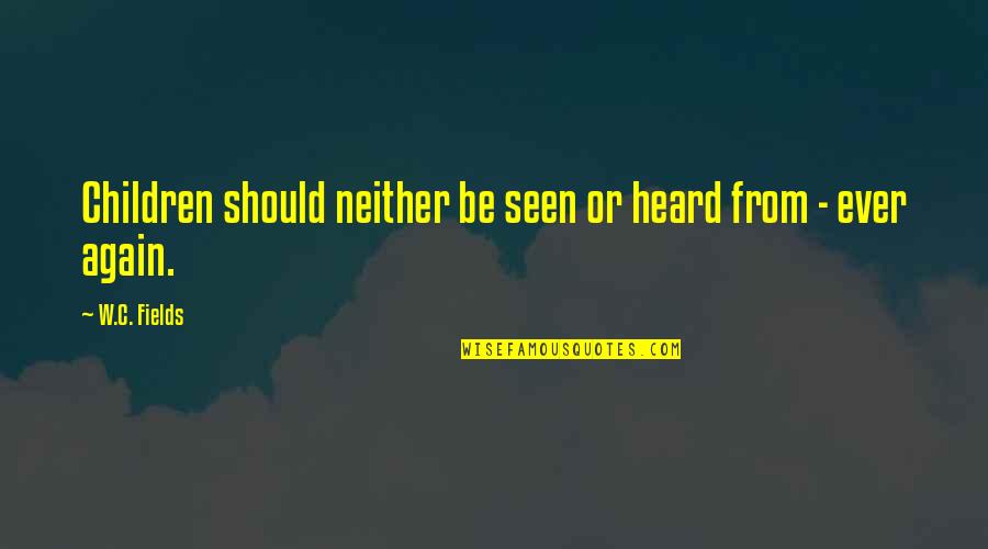 Chwil Wki Quotes By W.C. Fields: Children should neither be seen or heard from