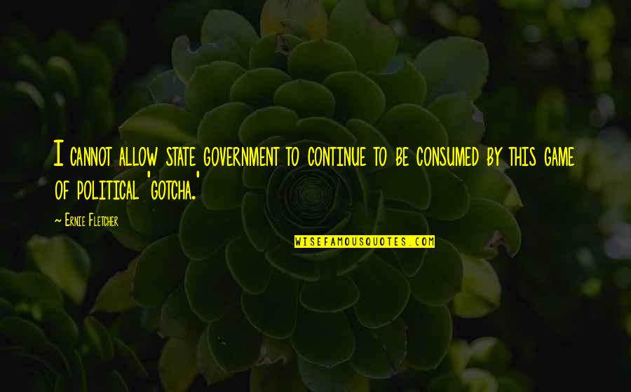 Chwilach Quotes By Ernie Fletcher: I cannot allow state government to continue to Chwilach Quotes By Ernie Fletcher: I cannot allow state government to continue to