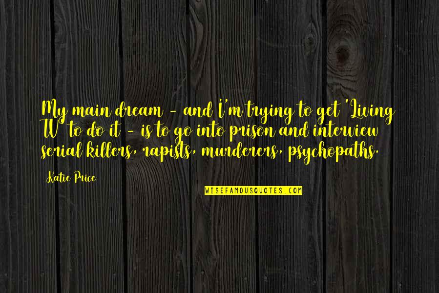 Chwilach Quotes By Katie Price: My main dream - and I'm trying to Chwilach Quotes By Katie Price: My main dream - and I'm trying to