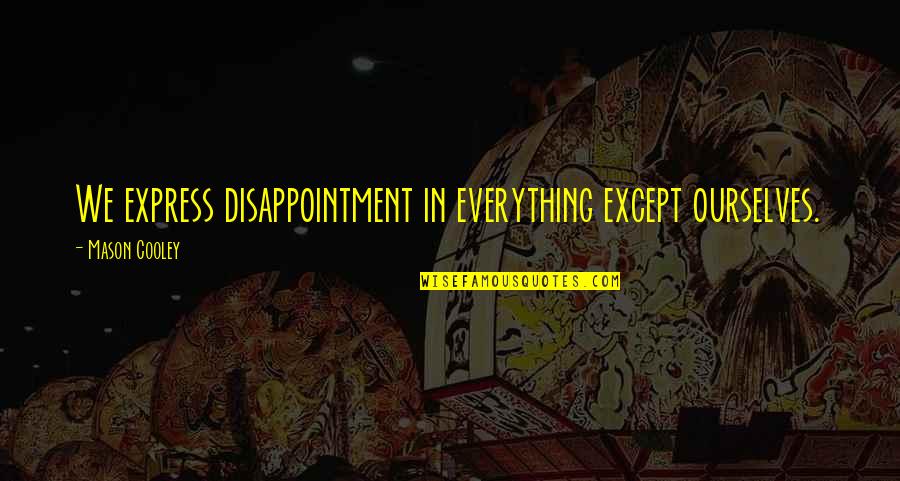 Chwilach Quotes By Mason Cooley: We express disappointment in everything except ourselves. Chwilach Quotes By Mason Cooley: We express disappointment in everything except ourselves.