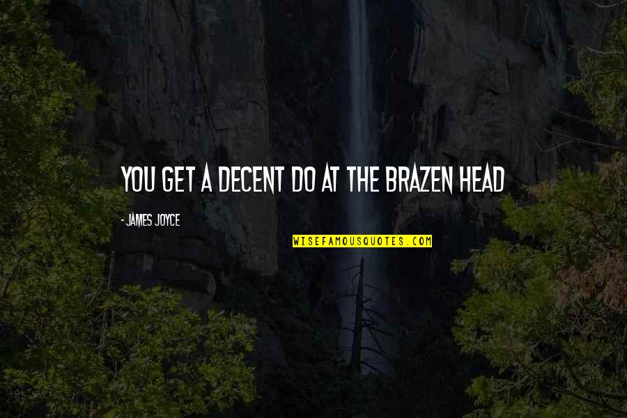 Chwilka Quotes By James Joyce: You get a decent do at the Brazen Chwilka Quotes By James Joyce: You get a decent do at the Brazen