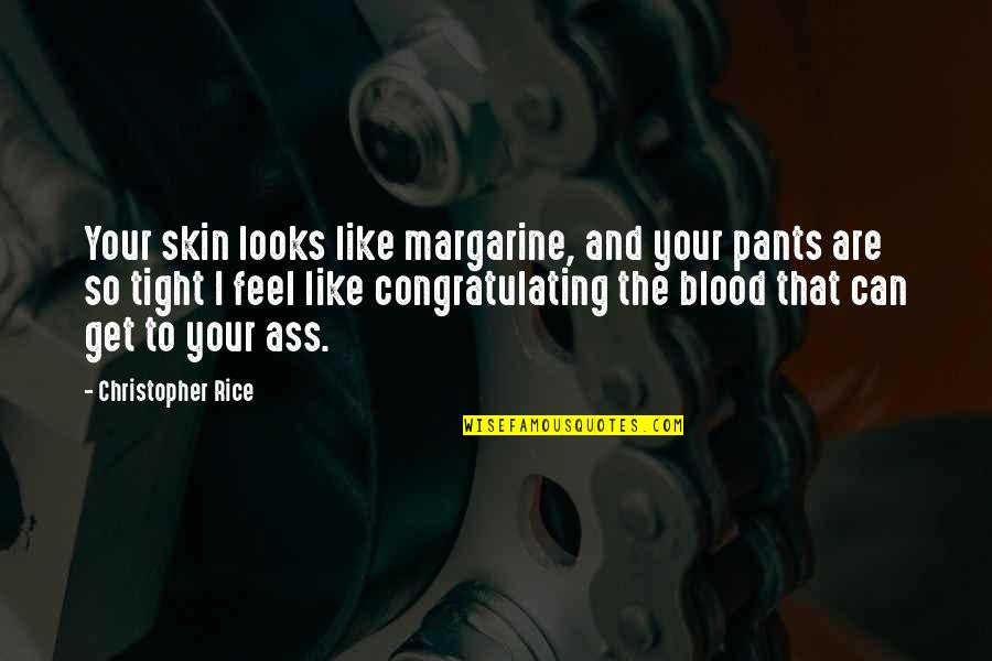 Chwilkomat Quotes By Christopher Rice: Your skin looks like margarine, and your pants Chwilkomat Quotes By Christopher Rice: Your skin looks like margarine, and your pants
