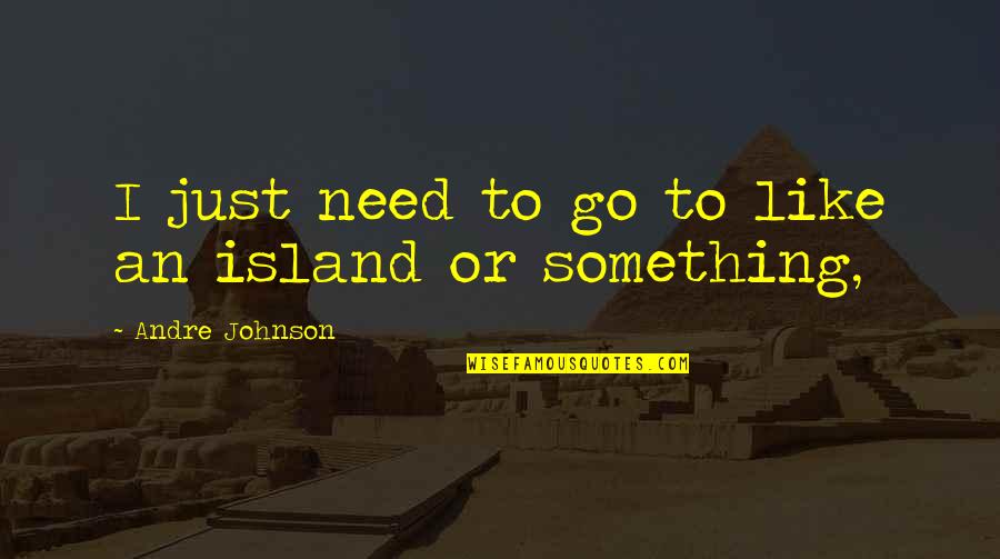 Chyangba Hoi Quotes By Andre Johnson: I just need to go to like an
