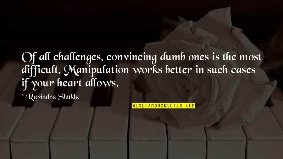 Chyangba Hoi Quotes By Ravindra Shukla: Of all challenges, convincing dumb ones is the
